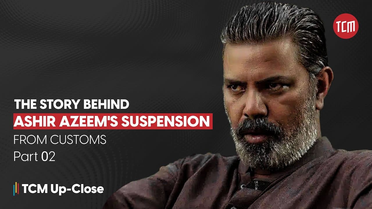 How Does Pakistan’s Customs Actually Work? | Part 02 | TCM Up-Close Ft. Ashir Azeem